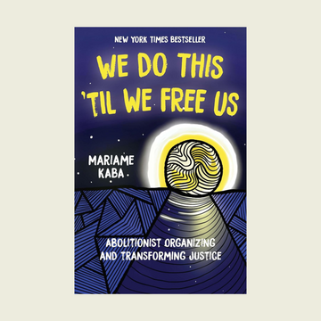 We Do This 'Til We Free Us: Abolitionist Organizing and Transforming Justice