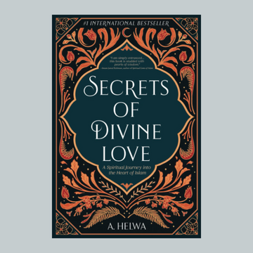 Secrets of Divine Love - A Spiritual Journey into the Heart of Islam